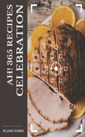 Ah! 365 Celebration Recipes: Unlocking Appetizing Recipes in The Best Celebration Cookbook!