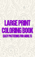 Large Print Coloring Book Easy Patterns For Adults: Mind Calming Large Print Illustrations To Color For Seniors, Anxiety Relief Coloring Activity Pages