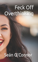 Feck off Overthinking