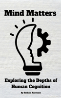 Mind Matters: Exploring the Depths of Human Cognition