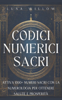 Codici Numerici Sacri: Attiva 1000+ Numeri Sacri con la Numerologia per Ottenere Salute e Prosperità