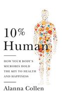 10% Human: How Your Body's Microbes Hold the Key to Health and Happiness