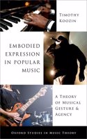 Embodied Expression in Popular Music: A Theory of Musical Gesture and Agency(Oxford Studies in Music Theory)