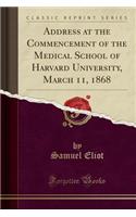 Address at the Commencement of the Medical School of Harvard University, March 11, 1868 (Classic Reprint)