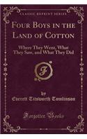 Four Boys in the Land of Cotton: Where They Went, What They Saw, and What They Did (Classic Reprint)