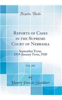 Reports of Cases in the Supreme Court of Nebraska, Vol. 104: September Term, 1919-January Term, 1920 (Classic Reprint): September Term, 1919-January Term, 1920 (Classic Reprint)