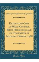 Extent and Cost of Weed Control with Herbicides and an Evaluation of Important Weeds, 1968 (Classic Reprint)