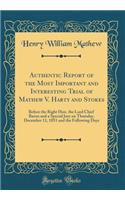 Authentic Report of the Most Important and Interesting Trial of Mathew V. Harty and Stokes: Before the Right Hon. the Lord Chief Baron and a Special Jury on Thursday, December 11, 1851 and the Following Days (Classic Reprint)