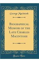 Biographical Memoir of the Late Charles Macintosh (Classic Reprint)