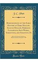 Reminiscences of the Early History of Dark Hollow, Slocum Hollow, Harrison Lackawanna Iron Works, Scrantonia, and Scranton, Pa