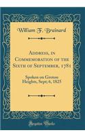 Address, in Commemoration of the Sixth of September, 1781: Spoken on Groton Heights, Sept; 6, 1825 (Classic Reprint)