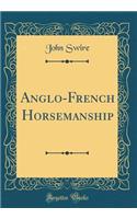 Anglo-French Horsemanship (Classic Reprint)