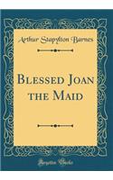 Blessed Joan the Maid (Classic Reprint)
