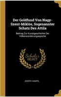 Der Goldfund Von Nagy-Szent-Miklós, Sogenannter Schatz Des Attila: Beitrag Zur Kunstgeschichte Der Völkerwanderungsepoche