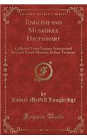 English and Muskokee Dictionary: Collected from Various Sources and Revised; Creek Mission, Indian Territory (Classic Reprint)