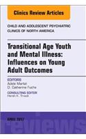 Transitional Age Youth and Mental Illness: Influences on Young Adult Outcomes, an Issue of Child and Adolescent Psychiatric Clinics of North America