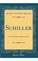 Schiller: Die Geschichte Seines Lebens (Classic Reprint)