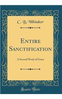 Entire Sanctification: A Second Work of Grace (Classic Reprint)