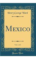 Mexico, Vol. 1 of 2 (Classic Reprint)