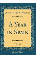 A Year in Spain, Vol. 1 of 2 (Classic Reprint)