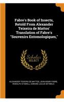 Fabre's Book of Insects, Retold From Alexander Teixeira de Mattos' Translation of Fabre's Souvenirs Entomologiques,