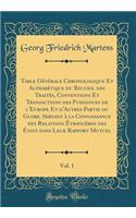 Table GÃ©nÃ©rale Chronologique Et AlphabÃ©tique Du Recueil Des TraitÃ©s, Conventions Et Transactions Des Puissances de l'Europe Et d'Autres Partie Du Globe, Servant Ã? La Connaissance Des Relations Ã?trangÃ¨res Des Ã?tats Dans Leur Rapport Mutuel, 