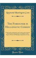 The Foreigner in Hellenistic Comedy: A Dissertation Submitted to the Faculty of the Graduate School of Arts and Literature in Candidacy for the Degree of Doctor of Philosophy, Department of Latin (Classic Reprint)