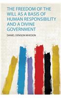 The Freedom of the Will as a Basis of Human Responsibility and a Divine Government