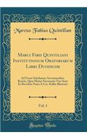 Marci Fabii Quintiliani Institutionum Oratoriarum Libri Duodecim, Vol. 1: Ad Usum Scholarum Accommodati, Recisis, Quæ Minùs Necessaria Visa Sunt Et Brevibus Notis À Car. Rollin Illustrati (Classic Reprint)