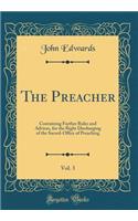 The Preacher, Vol. 3: Containing Farther Rules and Advices, for the Right Discharging of the Sacred-Office of Preaching (Classic Reprint): Containing Farther Rules and Advices, for the Right Discharging of the Sacred-Office of Preaching (Classic Reprint)