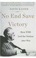 No End Save Victory: How FDR Led the Nation into War