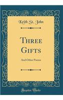 Three Gifts: And Other Poems (Classic Reprint)