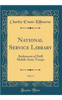 National Service Library, Vol. 4: Rudiments of Drill Mobile Army Troops (Classic Reprint)