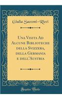 Una Visita Ad Alcune Biblioteche Della Svizzera, Della Germania E Dell'austria (Classic Reprint)
