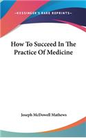 How To Succeed In The Practice Of Medicine