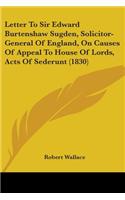 Letter To Sir Edward Burtenshaw Sugden, Solicitor-General Of England, On Causes Of Appeal To House Of Lords, Acts Of Sederunt (1830): (English)