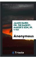 JAMES BAIRD: OR, THE BASKET-MAKER'S SON,