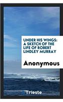 Under His Wings: A Sketch of the Life of Robert Lindley Murray