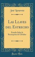 Las Llaves del Estrecho: Estudio Sobre la Reconquista de Gibraltar (Classic Reprint)