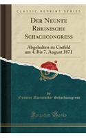 Der Neunte Rheinische Schachcongress: Abgehalten Zu Crefeld Am 4. Bis 7. August 1871 (Classic Reprint): Abgehalten Zu Crefeld Am 4. Bis 7. August 1871 (Classic Reprint)