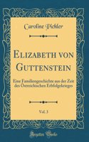 Elizabeth Von Guttenstein, Vol. 3: Eine Familiengeschichte Aus Der Zeit Des Ã?streichischen Erbfolgekrieges (Classic Reprint)