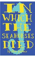 In Which the Seahorses Died