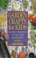 Garden Crafts for Kids: 50 Great Reasons to Get Your Hands Dirty