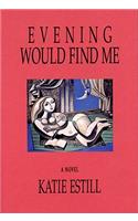 Evening Would Find Me