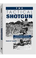 Tactical Shotgun: The Best Techniques and Tactics for Employing the Shotgun in Personal Combat