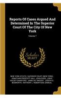 Reports Of Cases Argued And Determined In The Superior Court Of The City Of New York; Volume 7