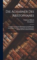 Acharner Des Aristophanes: Griechisch Und Deutsch Mit Kritischen Und Erklärenden Anmerkungen Und Einem Anhang Über Die Dramatischen Parodieen Bei Den Attischen Komikern