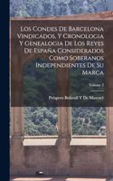 Condes De Barcelona Vindicados, Y Cronologia Y Genealogia De Los Reyes De España Considerados Como Soberanos Independientes De Su Marca; Volume 2