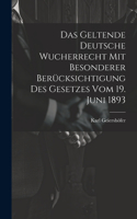 Geltende Deutsche Wucherrecht Mit Besonderer Berücksichtigung Des Gesetzes Vom 19. Juni 1893