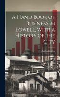 Hand Book of Business in Lowell, With a History of the City